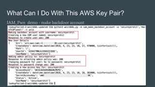 What Can I Do With This AWS Key Pair?
IAM_Pwn demo - make backdoor account
 