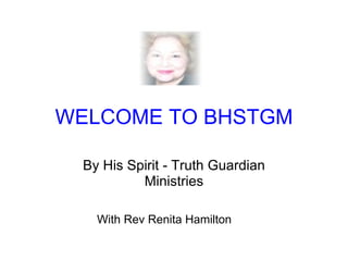 WELCOME TO BHSTGM By His Spirit - Truth Guardian Ministries With Rev Renita Hamilton 