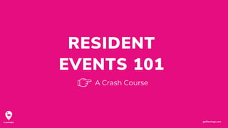 RESIDENT
EVENTS 101
A Crash Course
getflamingo.com
 
