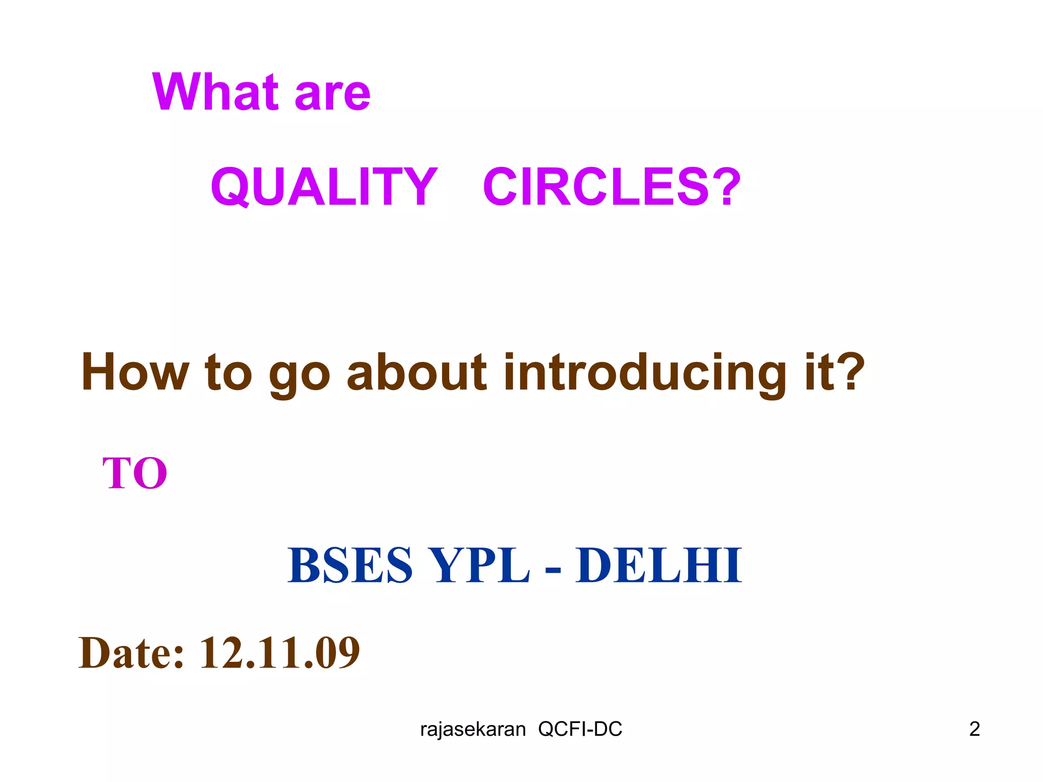 What are QUALITY  CIRCLES? How to go about introducing it?   TO BSES YPL - DELHI Date: 12.11.09 