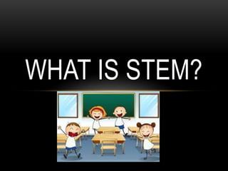 WHAT IS STEM?
 
