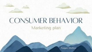 Consumer Behavior
Marketing plan
Teagan Shelton
 