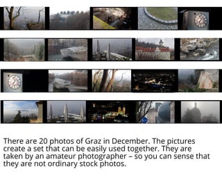 There are 20 photos of Graz in December. The pictures
create a set that can be easily used together. They are
taken by an ...