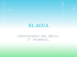 EL AGUA CONOCIMIENTO DEL MEDIO. 2º PRIMARIA. 