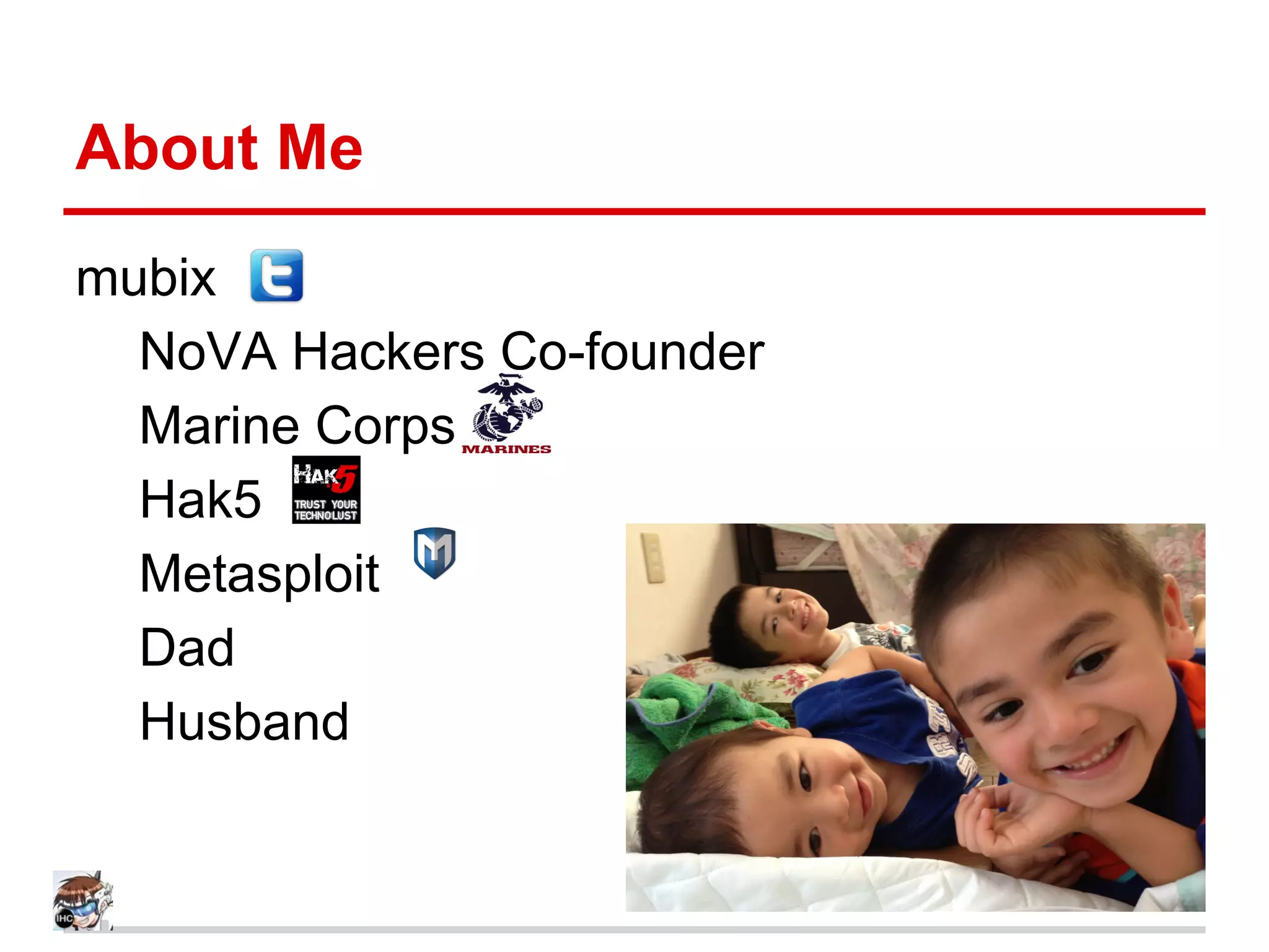 About Me
mubix
NoVA Hackers Co-founder
Marine Corps
Hak5
Metasploit
Dad
Husband
 