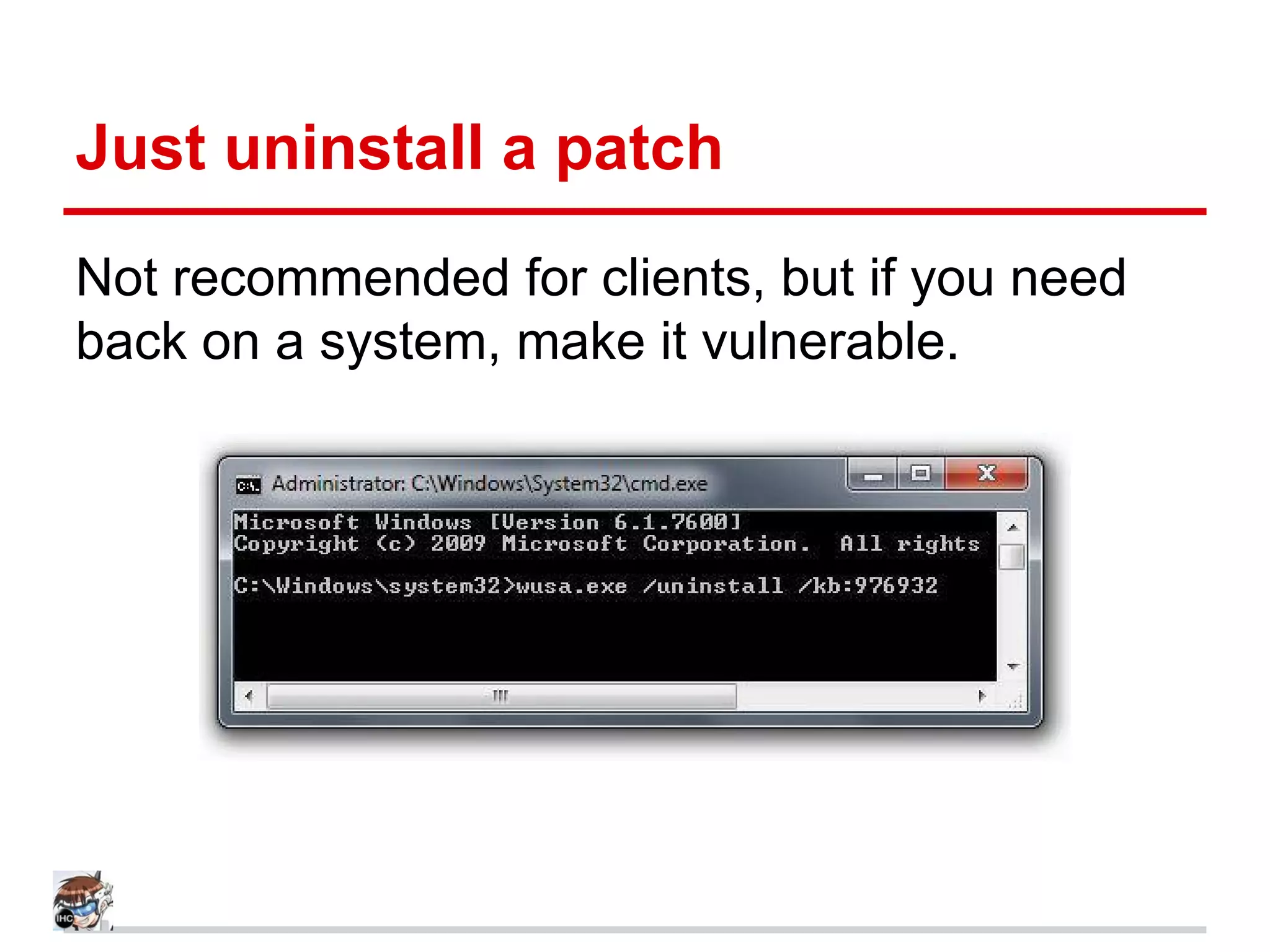 Just uninstall a patch
Not recommended for clients, but if you need
back on a system, make it vulnerable.
 