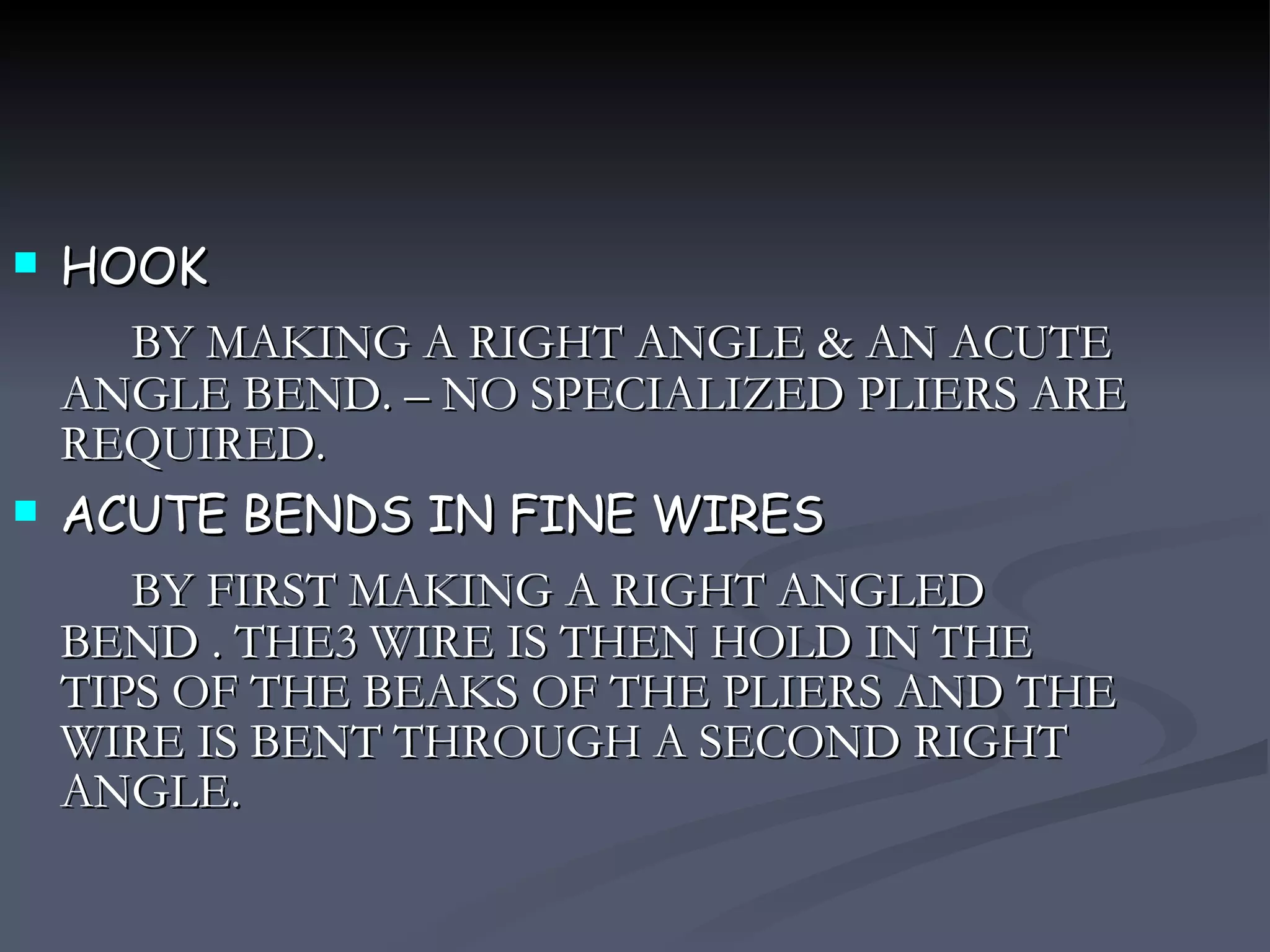 HOOK BY MAKING A RIGHT ANGLE & AN ACUTE ANGLE BEND. – NO SPECIALIZED PLIERS ARE REQUIRED.  ACUTE BENDS IN FINE WIRES BY FIRST MAKING A RIGHT ANGLED BEND . THE3 WIRE IS THEN HOLD IN THE TIPS OF THE BEAKS OF THE PLIERS AND THE WIRE IS BENT THROUGH A SECOND RIGHT ANGLE. 