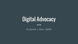 Digital Advocacy
By Rachel L. West, LMSW
 