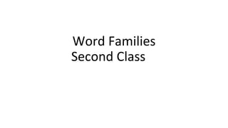 Word Families
Second Class
 