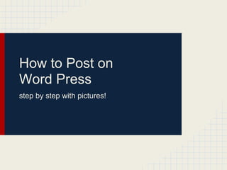 How to Post on
Word Press
step by step with pictures!
 