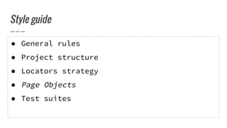 ● General rules
● Project structure
● Locators strategy
● Page Objects
● Test suites
Style guide
 