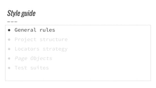 ● General rules
● Project structure
● Locators strategy
● Page Objects
● Test suites
Style guide
 