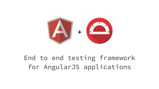 End to end testing framework
for AngularJS applications
 