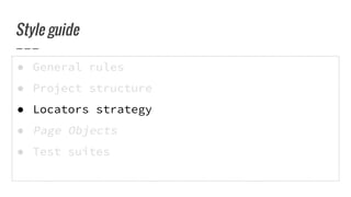 ● General rules
● Project structure
● Locators strategy
● Page Objects
● Test suites
Style guide
 