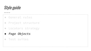 ● General rules
● Project structure
● Locators strategy
● Page Objects
● Test suites
Style guide
 