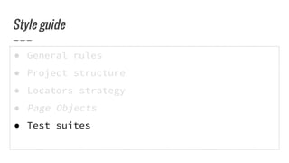 ● General rules
● Project structure
● Locators strategy
● Page Objects
● Test suites
Style guide
 