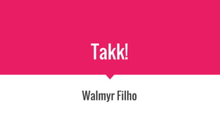 Takk!
Walmyr Filho
 