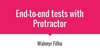 End-to-end tests with
Protractor
Walmyr Filho
 