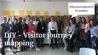 #MuseumNext19
#London
DIY - Visitor journey
mapping
 