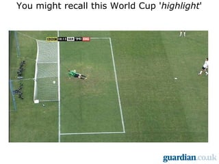 You might recall this World Cup ' highlight ' 