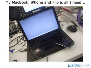 My MacBook, iPhone and Flip is all I need... 