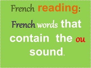 French reading:
French words that
contain the ou
sound.
 
