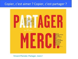 Copier, c’est aimer ? Copier, c’est partager ?




      Vincent Perrotet. Partager, merci !
 