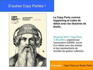 D’autres Copy Parties !


                            La Copy Party comme
                            happening et cadre de
                            débat avec les titulaires de
                            droits.


                            24 janvier 2013, Copy Party
                             à Bruxelles, organisé par
                            l’association GSARA, suivie
                            d’un débat avec des artistes
                            et des représentants de
                            sociétés de gestion collective.




                          A écouter : Copy Party sur Radio Panik
 