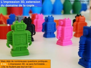 L’impression 3D, extension                      Par Andrew Goldtraw. Source : Flickr


du domaine de la copie…




Mais déjà de nombreuses questions juridiques…
A lire : L’impression 3D, ce sera formidable…
s’ils ne foutent pas tout en l’air !
 