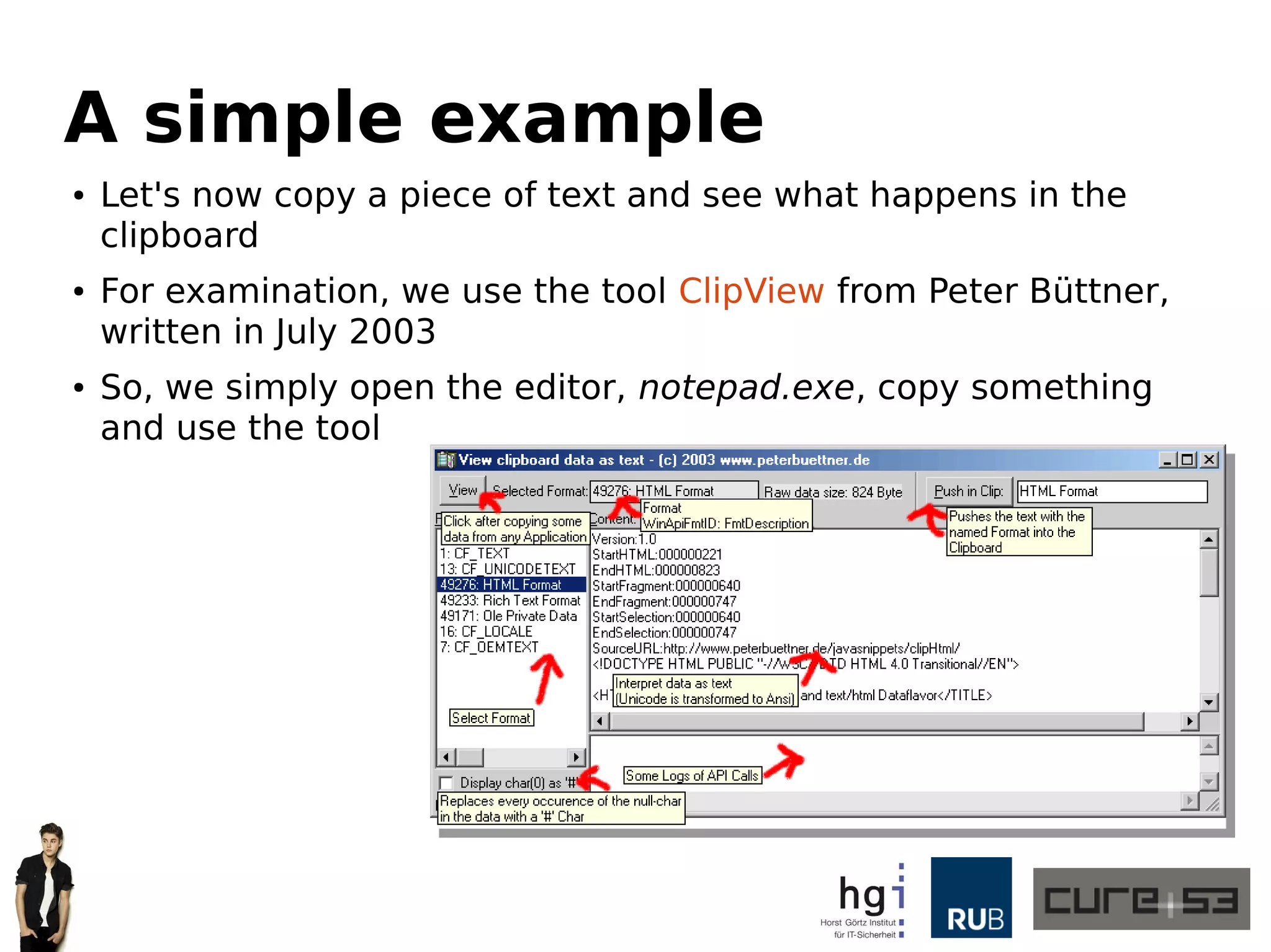 A simple example
● Let's now copy a piece of text and see what happens in the
clipboard
● For examination, we use the tool ClipView from Peter Büttner,
written in July 2003
● So, we simply open the editor, notepad.exe, copy something
and use the tool
 
