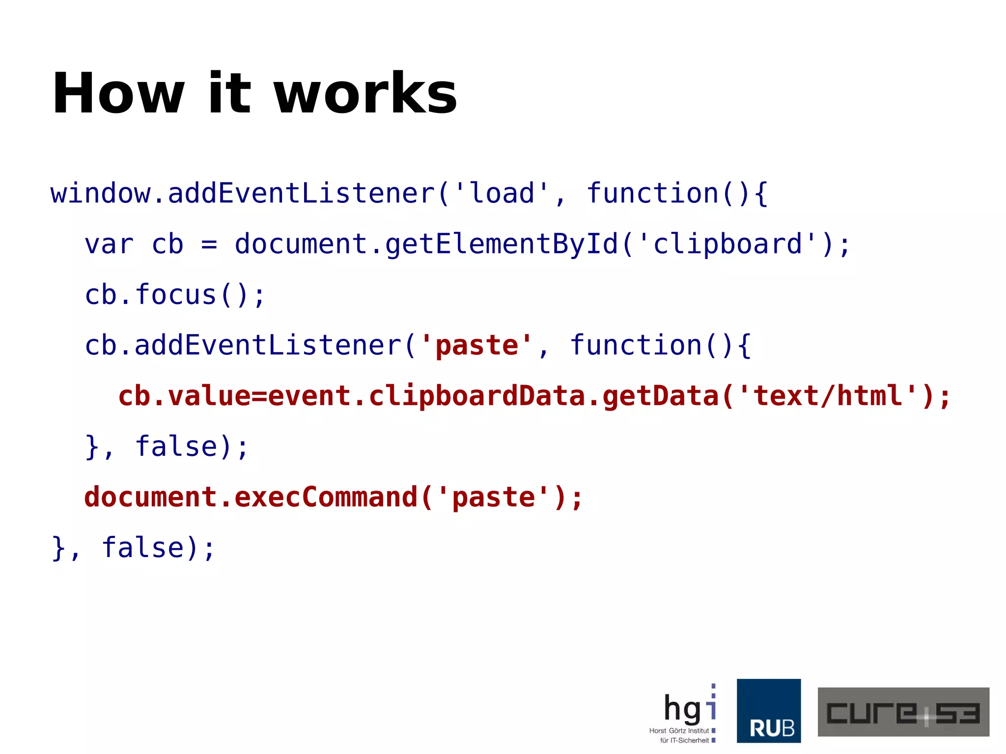 How it works
window.addEventListener('load', function(){
var cb = document.getElementById('clipboard');
cb.focus();
cb.addEventListener('paste', function(){
cb.value=event.clipboardData.getData('text/html');
}, false);
document.execCommand('paste');
}, false);
 