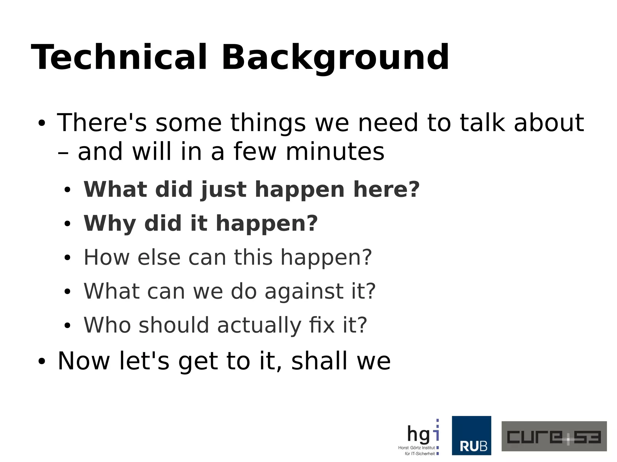 Technical Background
● There's some things we need to talk about
– and will in a few minutes
● What did just happen here?
● Why did it happen?
● How else can this happen?
● What can we do against it?
● Who should actually fix it?
● Now let's get to it, shall we
 