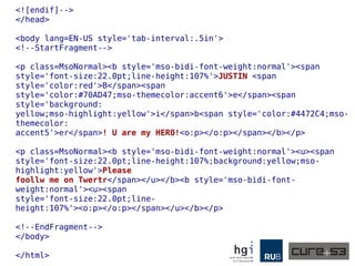 <![endif]-->
</head>
<body lang=EN-US style='tab-interval:.5in'>
<!--StartFragment-->
<p class=MsoNormal><b style='mso-bidi-font-weight:normal'><span
style='font-size:22.0pt;line-height:107%'>JUSTIN <span
style='color:red'>B</span><span
style='color:#70AD47;mso-themecolor:accent6'>e</span><span
style='background:
yellow;mso-highlight:yellow'>i</span>b<span style='color:#4472C4;mso-
themecolor:
accent5'>er</span>! U are my HERO!<o:p></o:p></span></b></p>
<p class=MsoNormal><b style='mso-bidi-font-weight:normal'><u><span
style='font-size:22.0pt;line-height:107%;background:yellow;mso-
highlight:yellow'>Please
foollw me on Twertr</span></u></b><b style='mso-bidi-font-
weight:normal'><u><span
style='font-size:22.0pt;line-
height:107%'><o:p></o:p></span></u></b></p>
<!--EndFragment-->
</body>
</html>
 