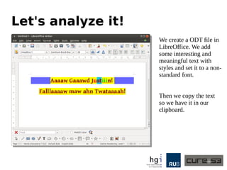 Let's analyze it!
We create a ODT file in
LibreOffice. We add
some interesting and
meaningful text with
styles and set it to a non-
standard font.
Then we copy the text
so we have it in our
clipboard.
 