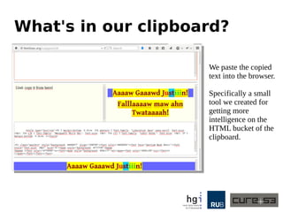 What's in our clipboard?
We paste the copied
text into the browser.
Specifically a small
tool we created for
getting more
intelligence on the
HTML bucket of the
clipboard.
 