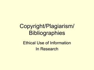 Copyright/Plagiarism/ Bibliographies Ethical Use of Information In Research 