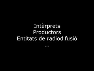 Intèrprets Productors Entitats de radiodifusió ... 