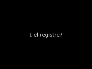 I el registre? 