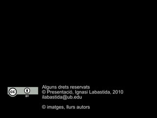 Alguns drets reservats © Presentació, Ignasi Labastida, 2010 [email_address] © imatges, llurs autors 