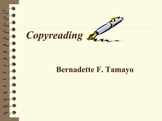 Copyreading


     Bernadette F. Tamayo
 