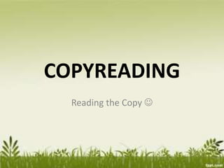 COPYREADING
Reading the Copy 
 