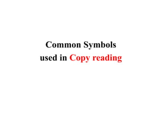 Common Symbols
used in Copy reading
 