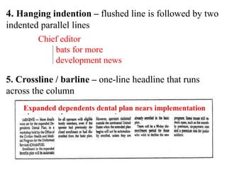 4. Hanging indention – flushed line is followed by two
indented parallel lines
5. Crossline / barline – one-line headline that runs
across the column
Chief editor
bats for more
development news
Expanded dependents dental plan nears implementation
 