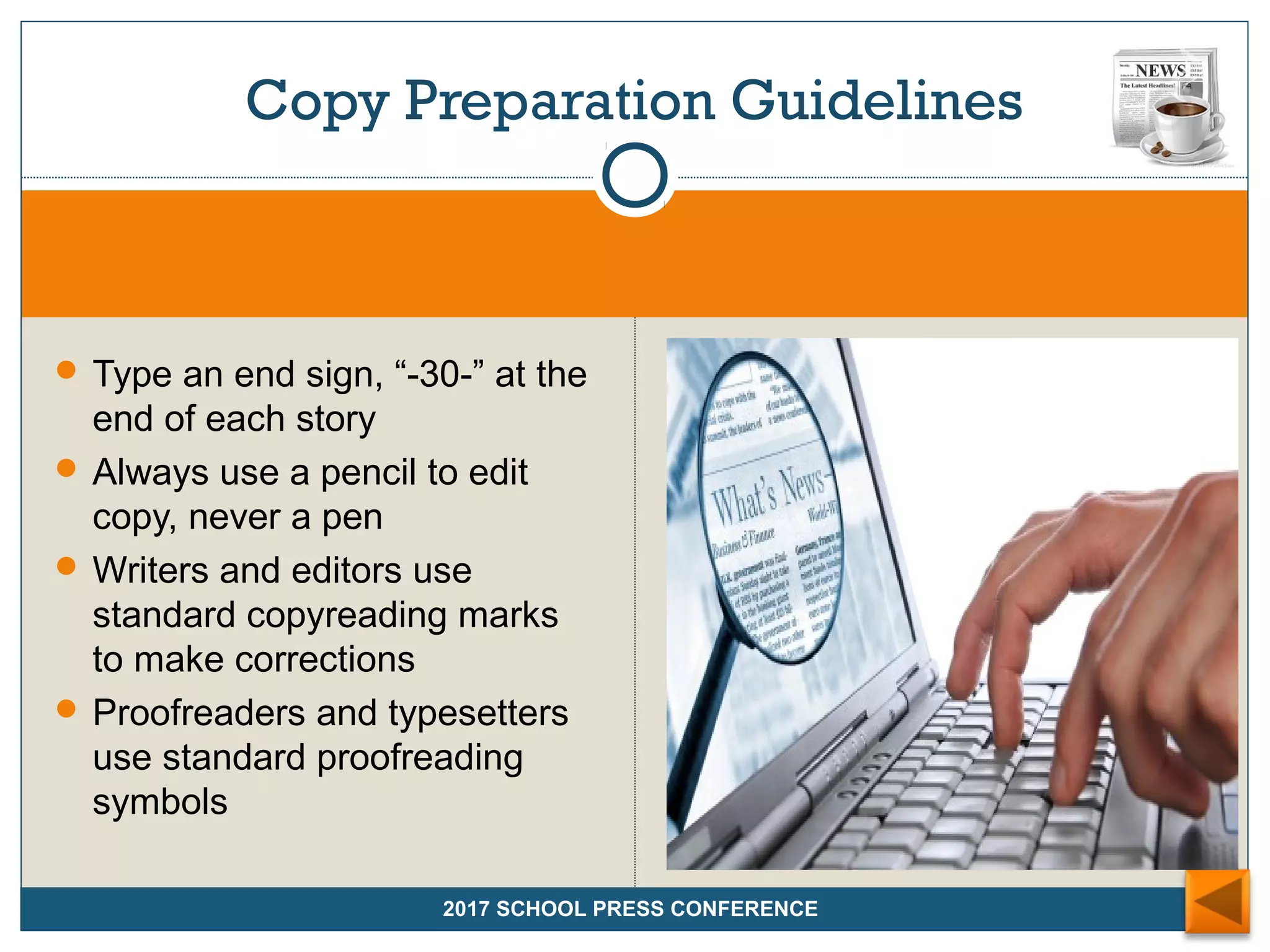  Type an end sign, “-30-” at the
end of each story
 Always use a pencil to edit
copy, never a pen
 Writers and editors use
standard copyreading marks
to make corrections
 Proofreaders and typesetters
use standard proofreading
symbols
Copy Preparation Guidelines
2017 SCHOOL PRESS CONFERENCE
 