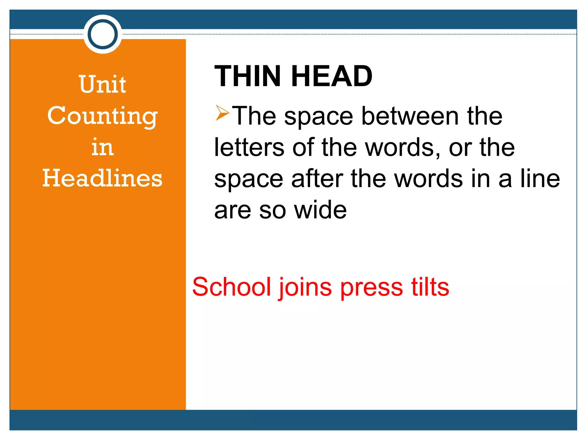 Unit
Counting
in
Headlines
THIN HEAD
The space between the
letters of the words, or the
space after the words in a line
are so wide
School joins press tilts
 