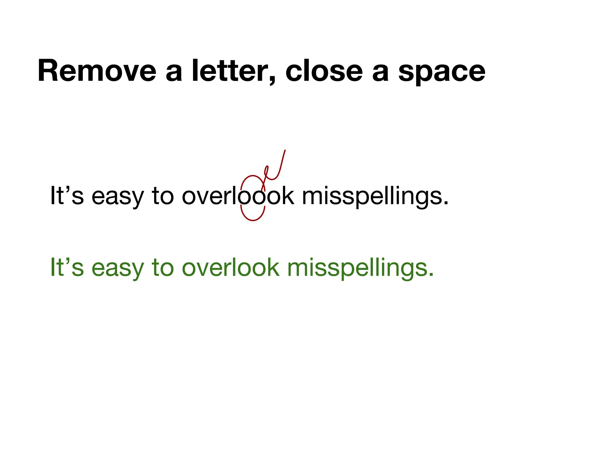 Remove a letter, close a space
It’s easy to overloook misspellings.
It’s easy to overlook misspellings.
 