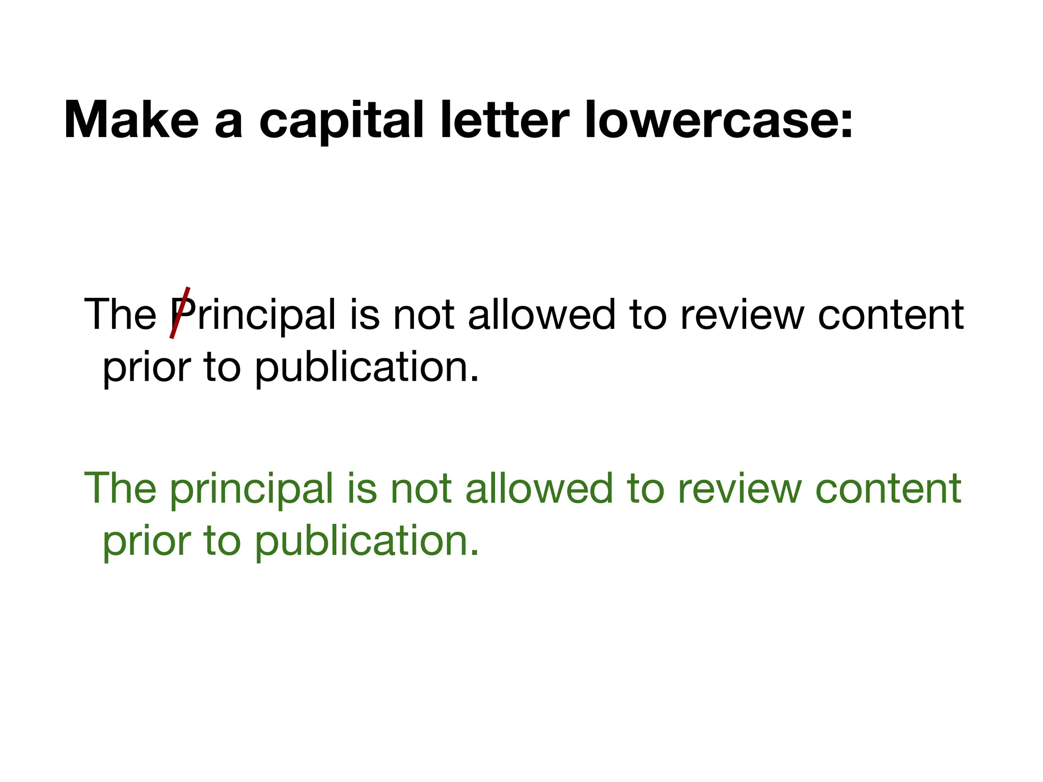 Make a capital letter lowercase:
The Principal is not allowed to review content
prior to publication.
The principal is not allowed to review content
prior to publication.
 