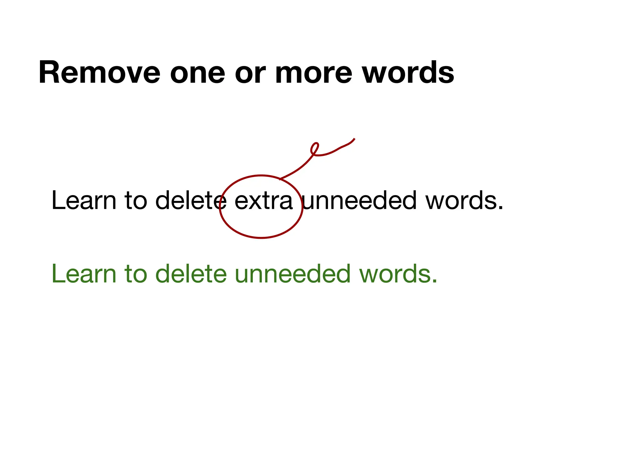 Remove one or more words
Learn to delete extra unneeded words.
Learn to delete unneeded words.
 
