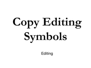 Copy Editing
Symbols
Editing
 