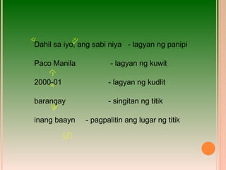 Dahil sa iyo, ang sabi niya  - lagyan ng panipi Paco Manila   - lagyan ng kuwit 2000-01   - lagyan ng kudlit barangay   - singitan ng titik inang baayn   - pagpalitin ang lugar ng titik 